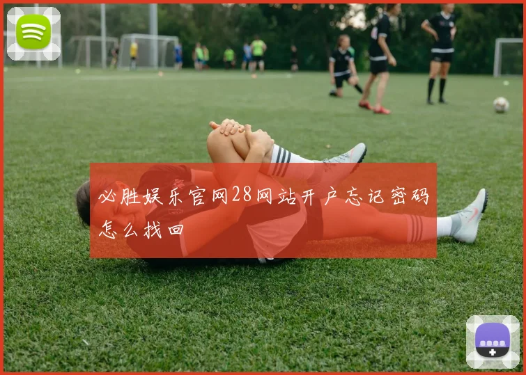 必胜娱乐官网28网站开户忘记密码怎么找回