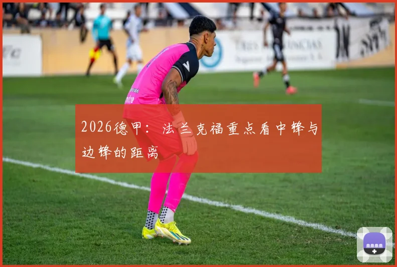 2026德甲：法兰克福重点看中锋与边锋的距离