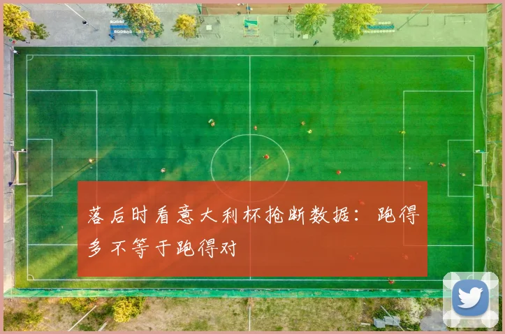 落后时看意大利杯抢断数据：跑得多不等于跑得对