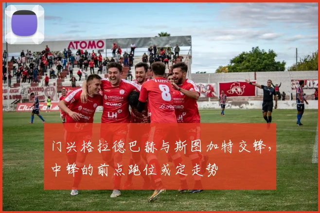 门兴格拉德巴赫与斯图加特交锋，中锋的前点跑位或定走势