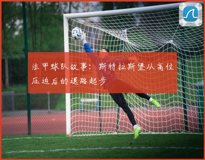 法甲球队故事：斯特拉斯堡从高位压迫后的退路起步